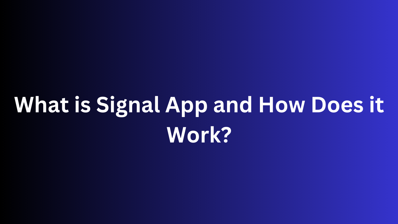 What is Signal App and How Does it Work?