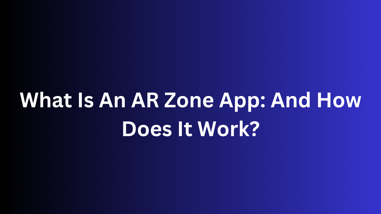 What Is An AR Zone App: And How Does It Work?