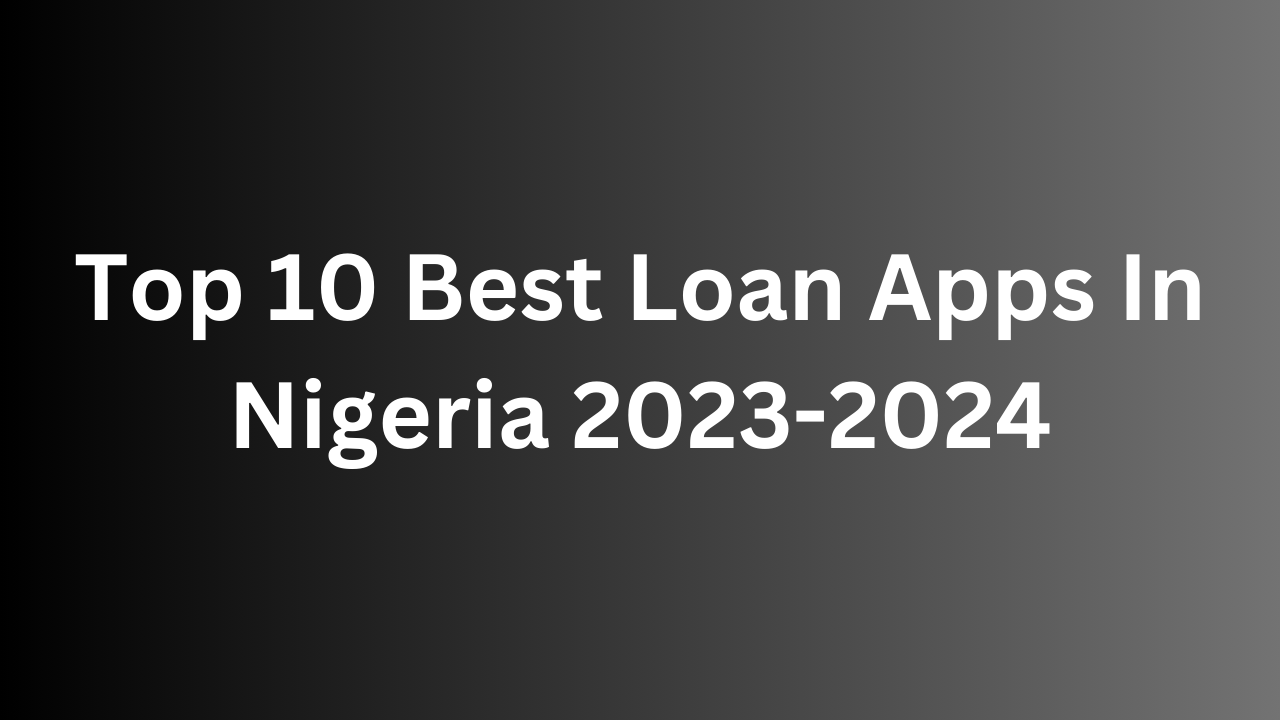 Top 10 Best Loan Apps In Nigeria 2023-2024