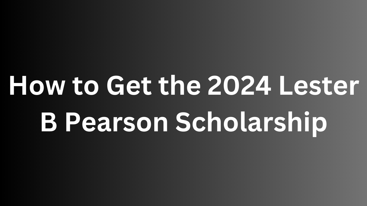 How to Get the 2024 Lester B Pearson Scholarship