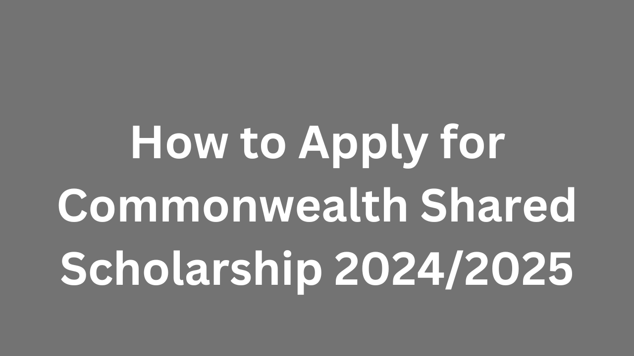 How to Apply for Commonwealth Shared Scholarship 2024/2025