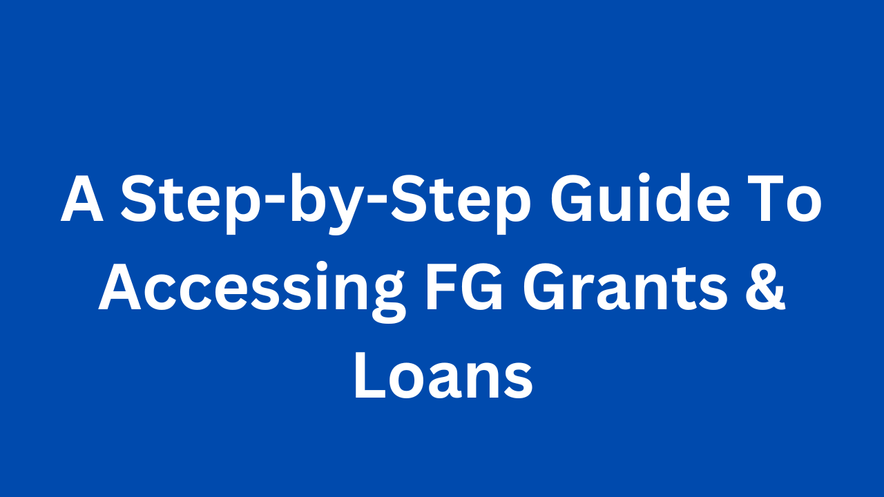 A Step-by-Step Guide To Accessing FG Grants & Loans